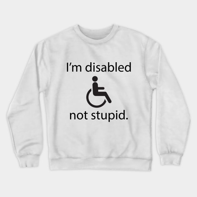 I'm disabled, not stupid. Crewneck Sweatshirt by Meow Meow Designs